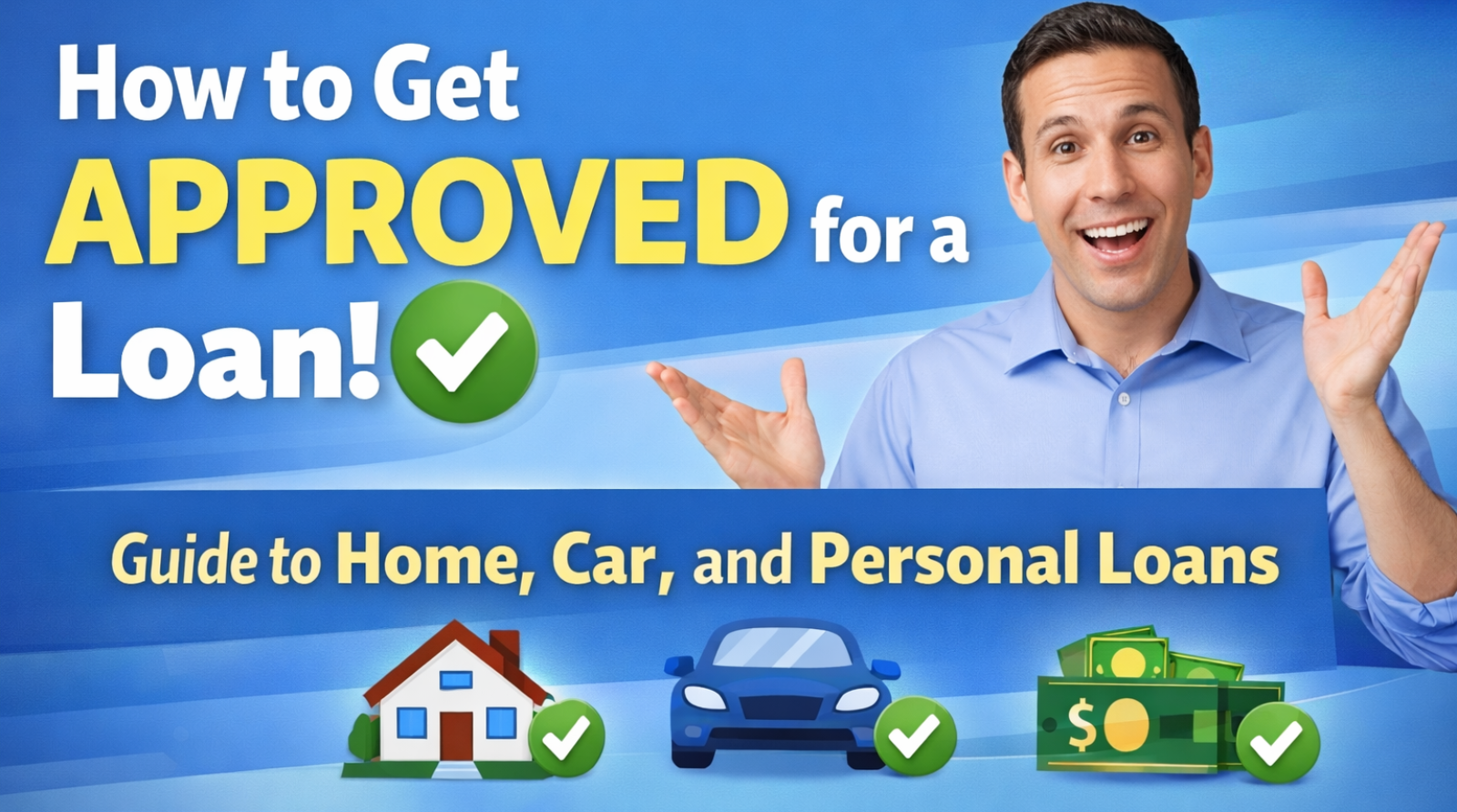 How to Get Approved for a Loan ?Guide to Home, Car, and Personal loan